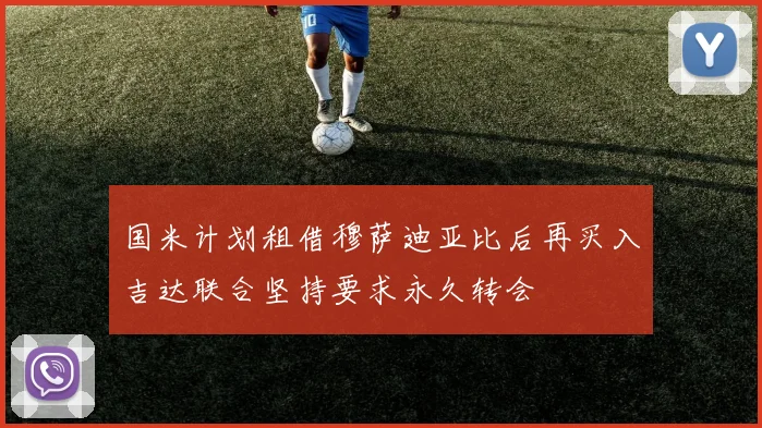 国米计划租借穆萨迪亚比后再买入吉达联合坚持要求永久转会